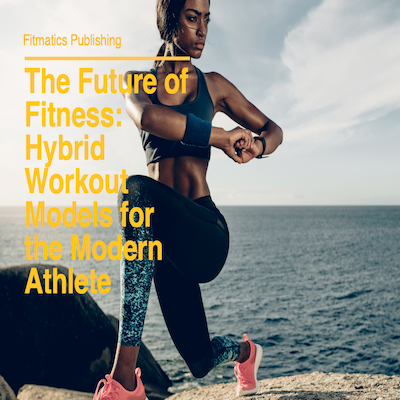 The Future of Fitness: Hybrid Workout Models for the Modern Athlete